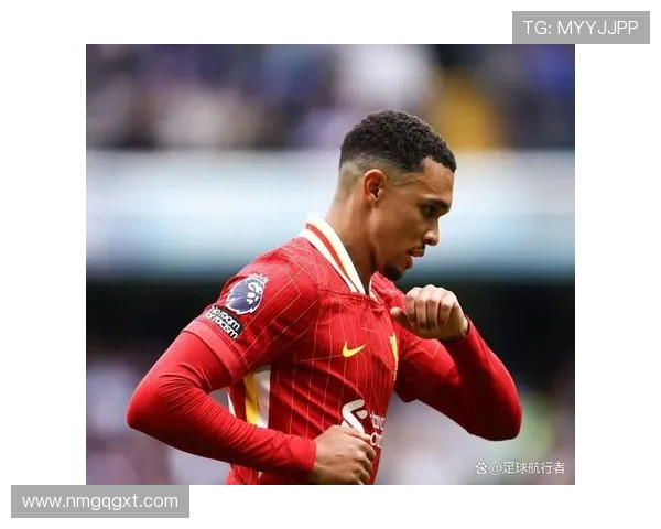 特伦特·亚历山大-阿诺德：从青训新星到世界顶级右后卫的崛起之路